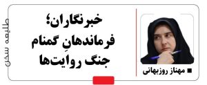 خبرنگاران؛ فرماندهانِ گمنام جنگ روایت‌ها